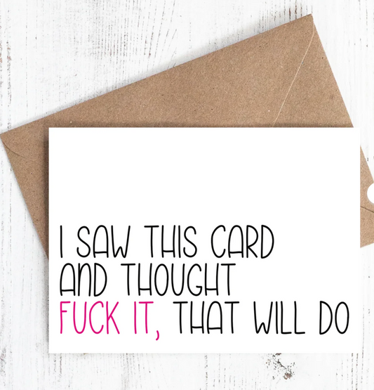 I saw this card and thought f#@k it that will do